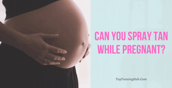 can you spray tan while pregnant